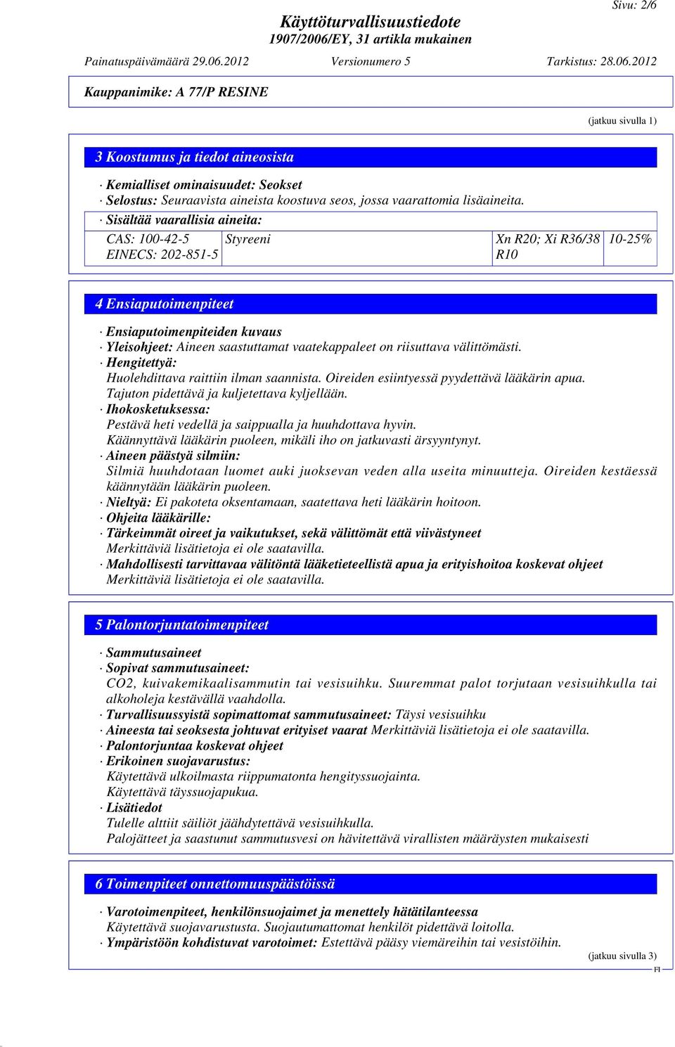 2012 Kauppanimike: A 77/P RESINE (jatkuu sivulla 1) 3 Koostumus ja tiedot aineosista Kemialliset ominaisuudet: Seokset Selostus: Seuraavista aineista koostuva seos, jossa vaarattomia lisäaineita.