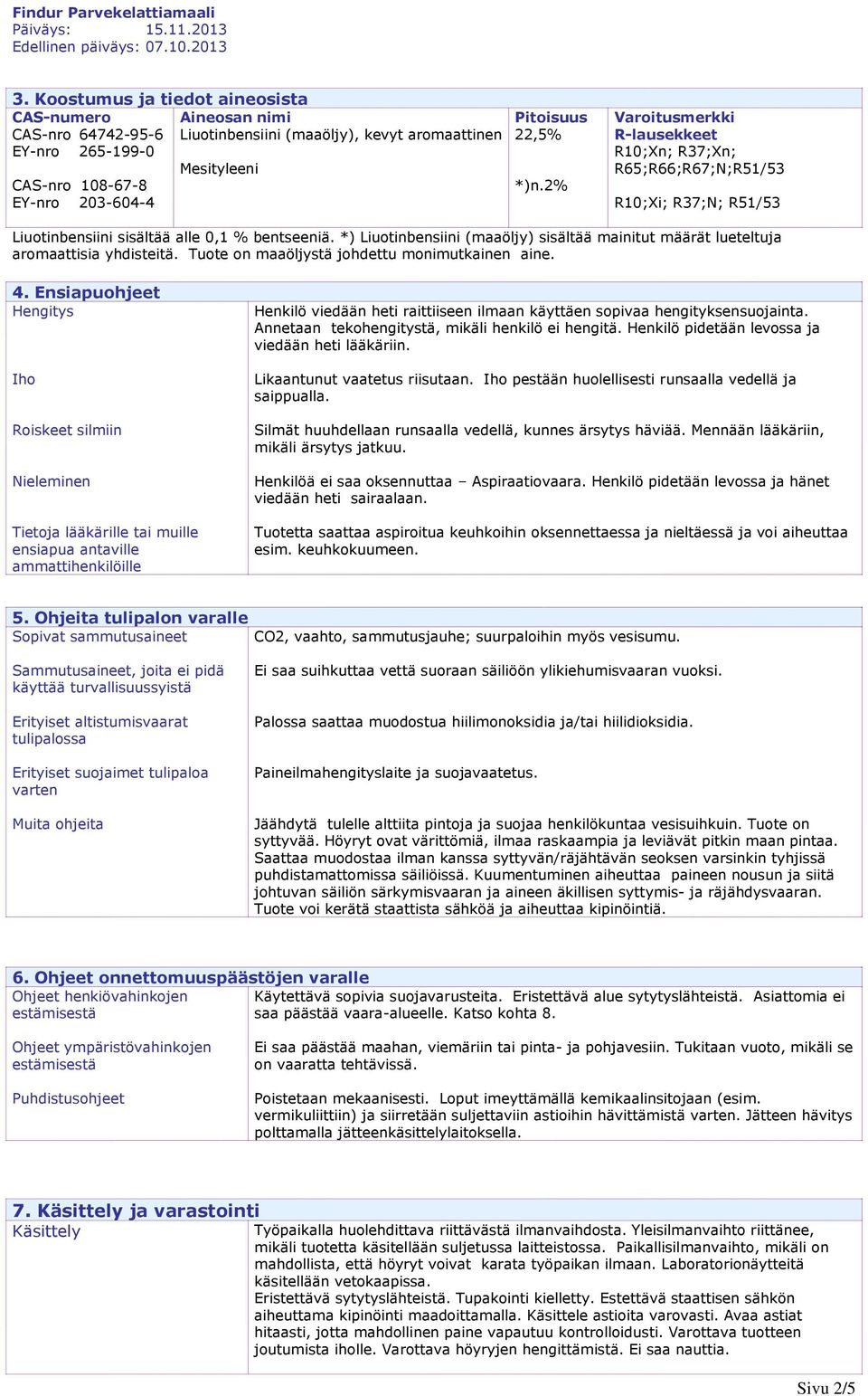 *) Liuotinbensiini (maaöljy) sisältää mainitut määrät lueteltuja aromaattisia yhdisteitä. Tuote on maaöljystä johdettu monimutkainen aine. 4.
