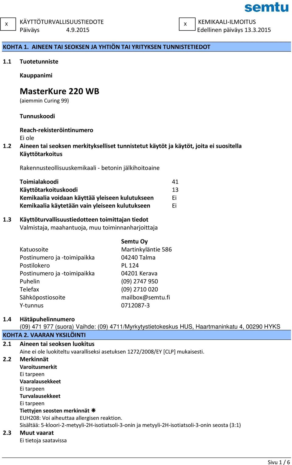 2 Aineen tai seoksen merkitykselliset tunnistetut käytöt ja käytöt, joita ei suositella Käyttötarkoitus Rakennusteollisuuskemikaali - betonin jälkihoitoaine Toimialakoodi 41 Käyttötarkoituskoodi 13