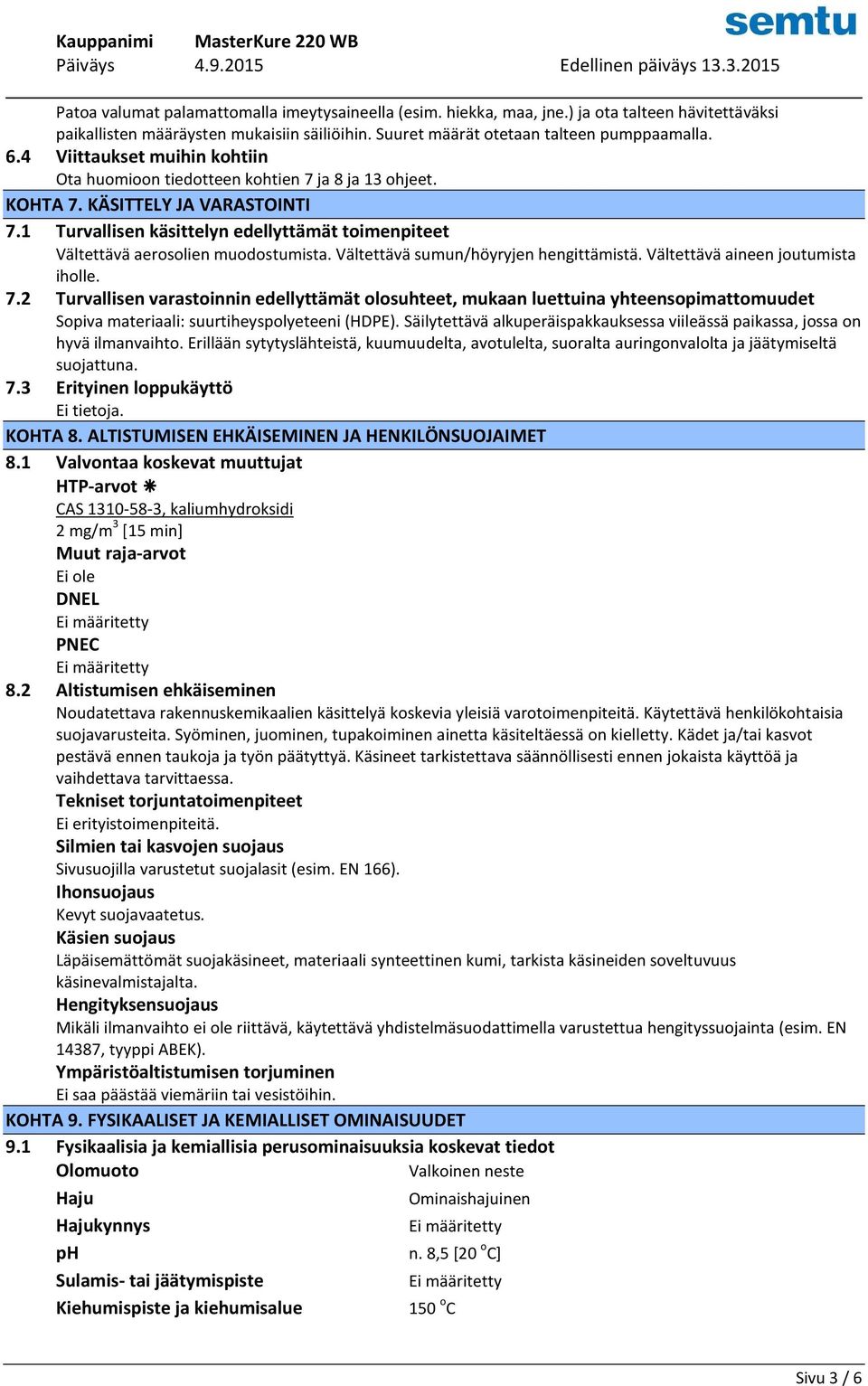 1 Turvallisen käsittelyn edellyttämät toimenpiteet Vältettävä aerosolien muodostumista. Vältettävä sumun/höyryjen hengittämistä. Vältettävä aineen joutumista iholle. 7.