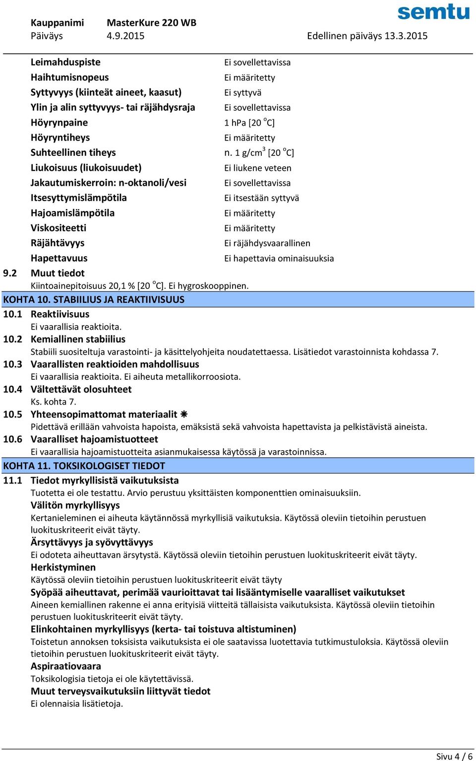 1 g/cm 3 [20 o C] Liukoisuus (liukoisuudet) Ei liukene veteen Jakautumiskerroin: n-oktanoli/vesi Ei sovellettavissa Itsesyttymislämpötila Ei itsestään syttyvä Hajoamislämpötila Viskositeetti
