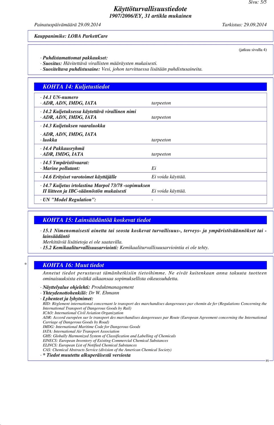 3 Kuljetuksen vaaraluokka ADR, ADN, IMDG, IATA luokka tarpeeton 14.4 Pakkausryhmä ADR, IMDG, IATA tarpeeton 14.5 Ympäristövaarat: Marine pollutant: Ei 14.