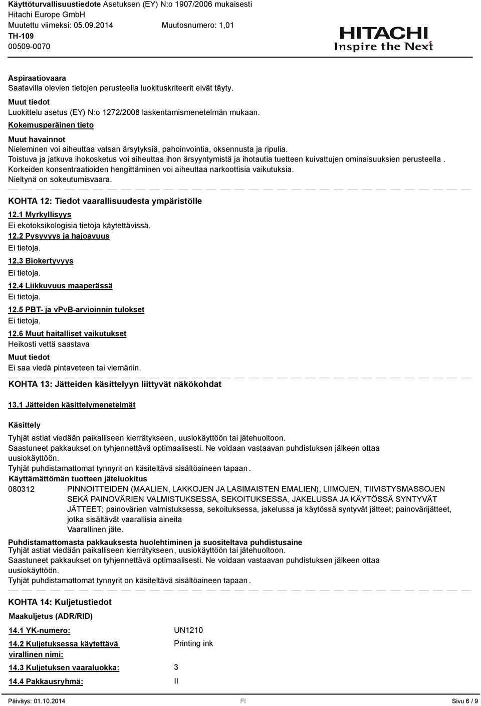 Toistuva ja jatkuva ihokosketus voi aiheuttaa ihon ärsyyntymistä ja ihotautia tuetteen kuivattujen ominaisuuksien perusteella.