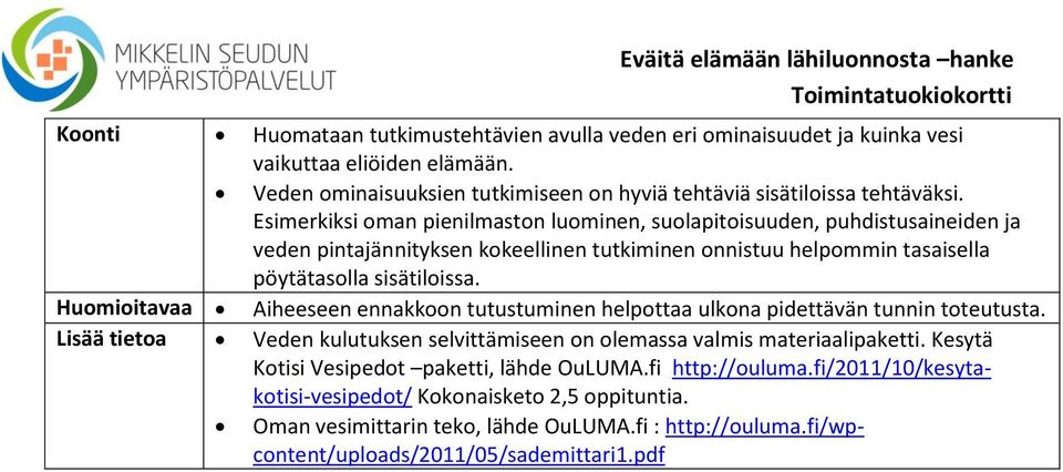 Huomioitavaa Aiheeseen ennakkoon tutustuminen helpottaa ulkona pidettävän tunnin toteutusta. Lisää tietoa Veden kulutuksen selvittämiseen on olemassa valmis materiaalipaketti.