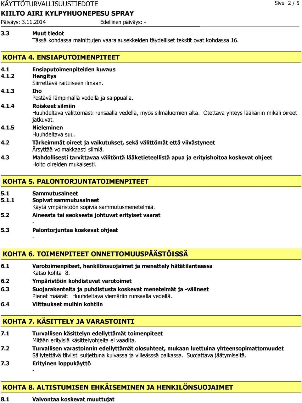 Otettava yhteys lääkäriin mikäli oireet jatkuvat. 4.1.5 Nieleminen Huuhdeltava suu. 4.2 Tärkeimmät oireet ja vaikutukset, sekä välittömät että viivästyneet 4.