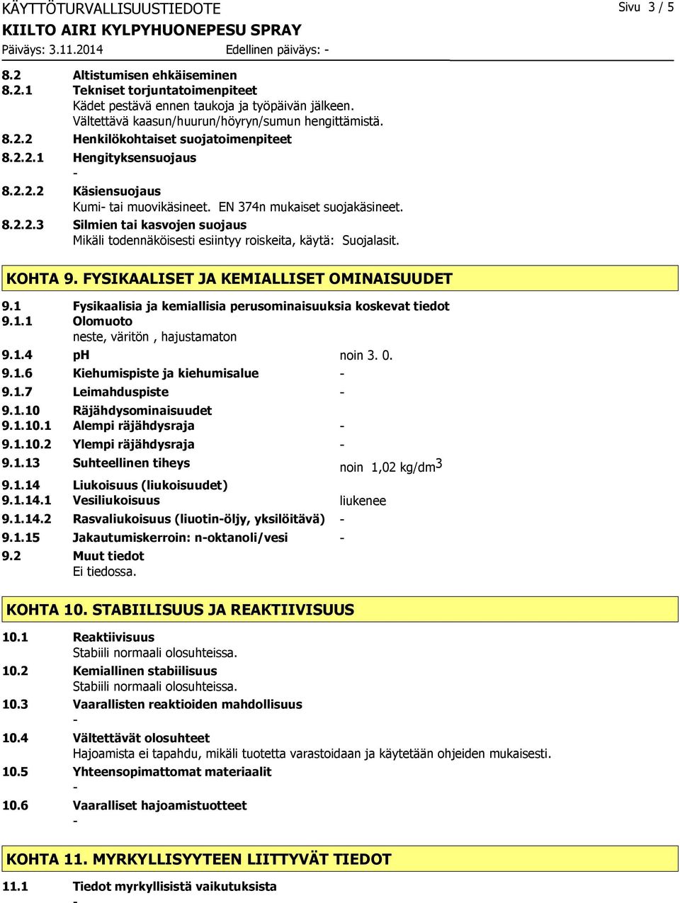 8.2.2.3 Silmien tai kasvojen suojaus Mikäli todennäköisesti esiintyy roiskeita, käytä: Suojalasit. KOHTA 9. FYSIKAALISET JA KEMIALLISET OMINAISUUDET 9.