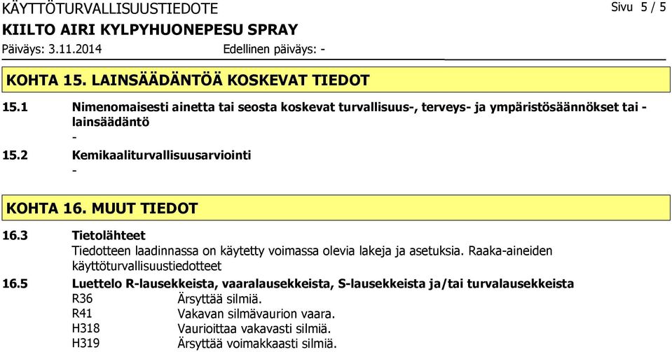 2 Kemikaaliturvallisuusarviointi KOHTA 16. MUUT TIEDOT 16.3 Tietolähteet Tiedotteen laadinnassa on käytetty voimassa olevia lakeja ja asetuksia.