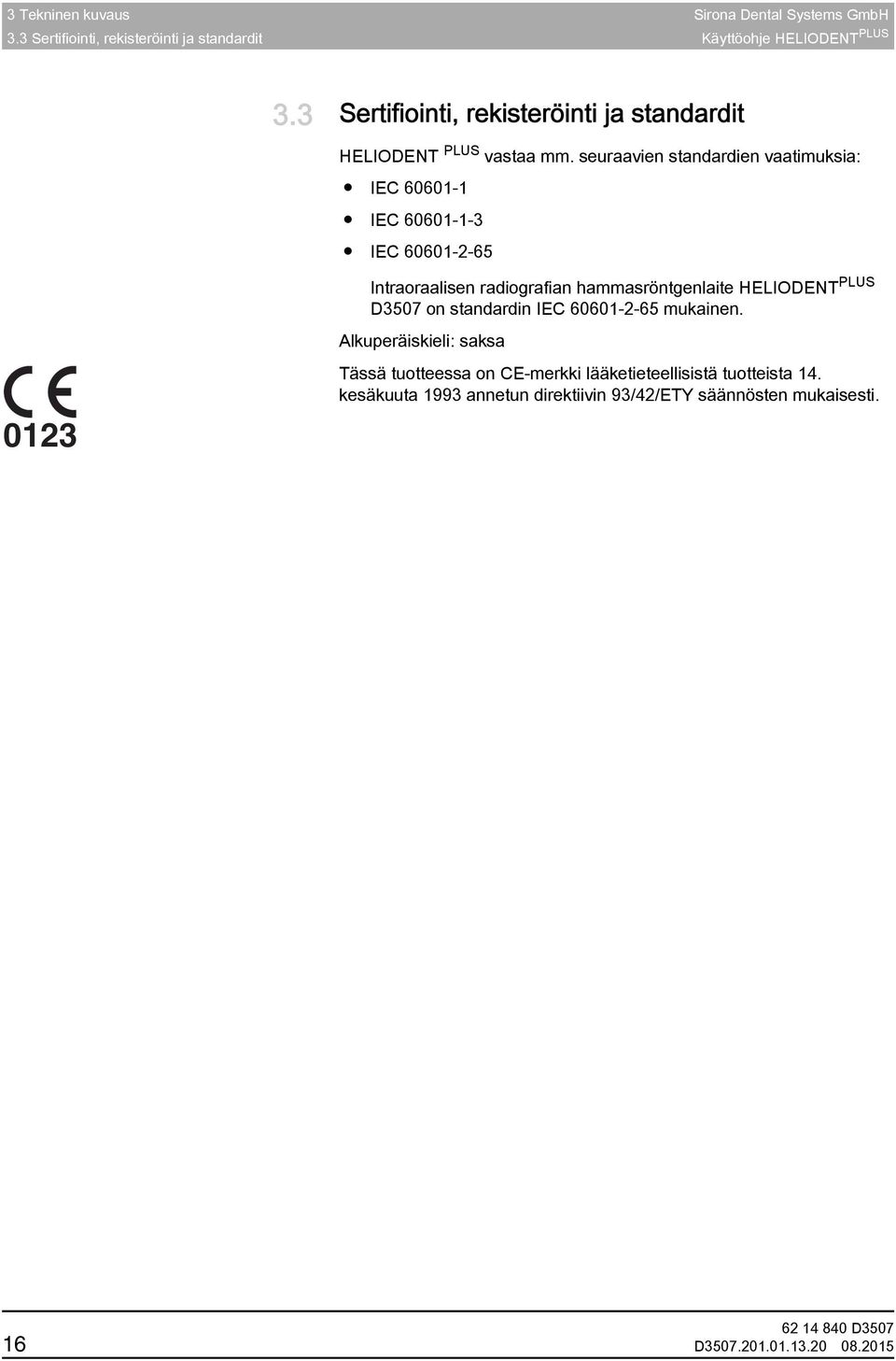 seuraavien standardien vaatimuksia: IEC 60601-1 IEC 60601-1-3 IEC 60601-2-65 Intraoraalisen radiografian hammasröntgenlaite HELIODENT PLUS