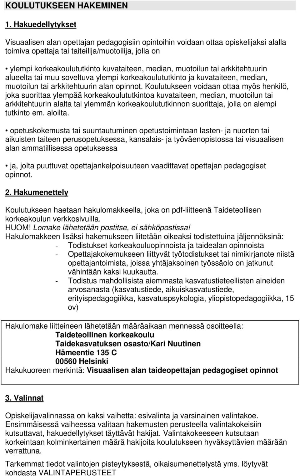 median, muotoilun tai arkkitehtuurin alueelta tai muu soveltuva ylempi korkeakoulututkinto ja kuvataiteen, median, muotoilun tai arkkitehtuurin alan opinnot.