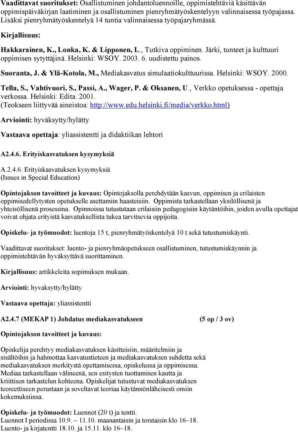 2003. 6. uudistettu painos. Suoranta, J. & Ylä Kotola, M., Mediakasvatus simulaatiokulttuurissa. Helsinki: WSOY. 2000. Tella, S., Vahtivuori, S., Passi, A., Wager, P. & Oksanen, U.