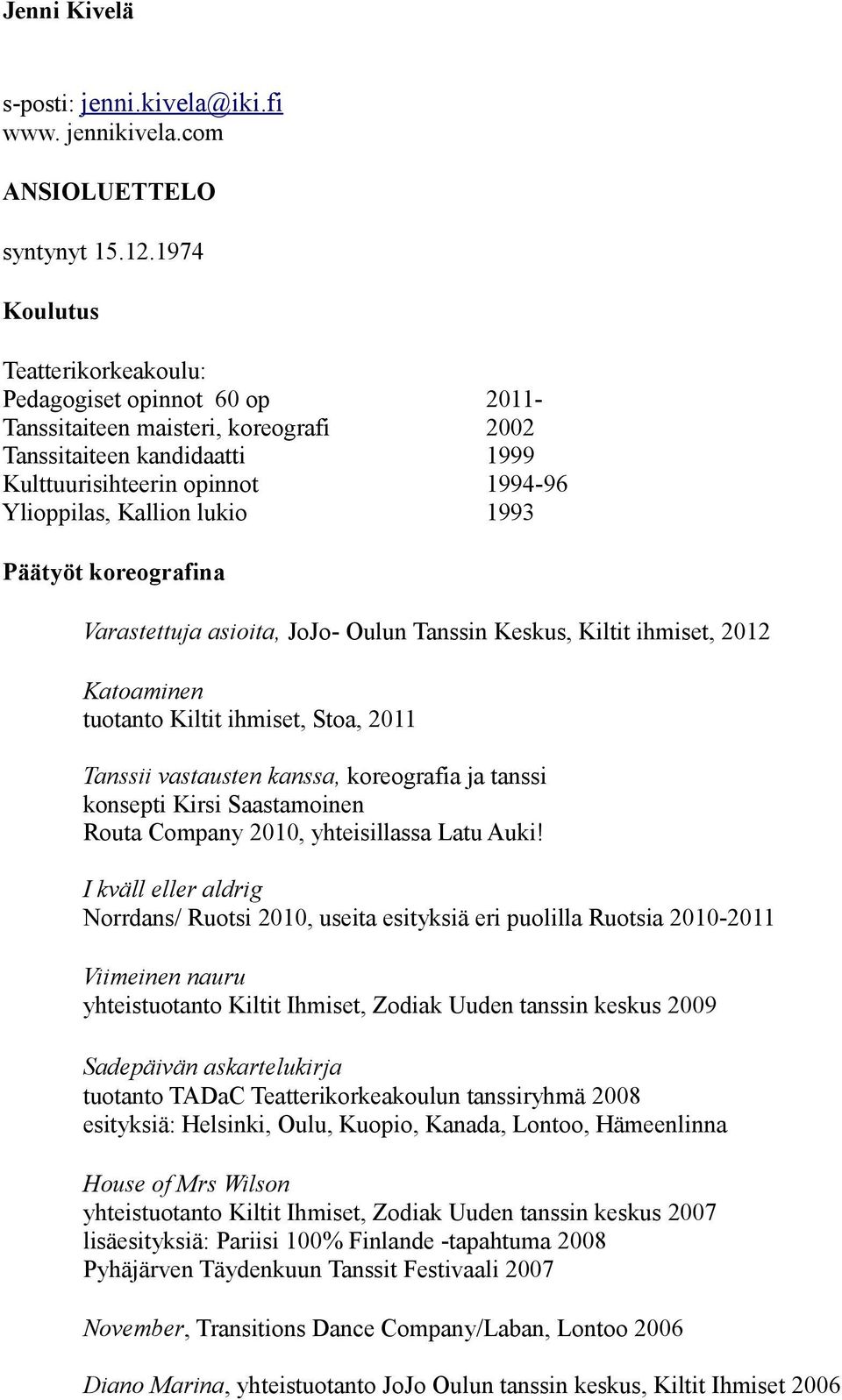 1993 Päätyöt koreografina Varastettuja asioita, JoJo- Oulun Tanssin Keskus, Kiltit ihmiset, 2012 Katoaminen tuotanto Kiltit ihmiset, Stoa, 2011 Tanssii vastausten kanssa, koreografia ja tanssi