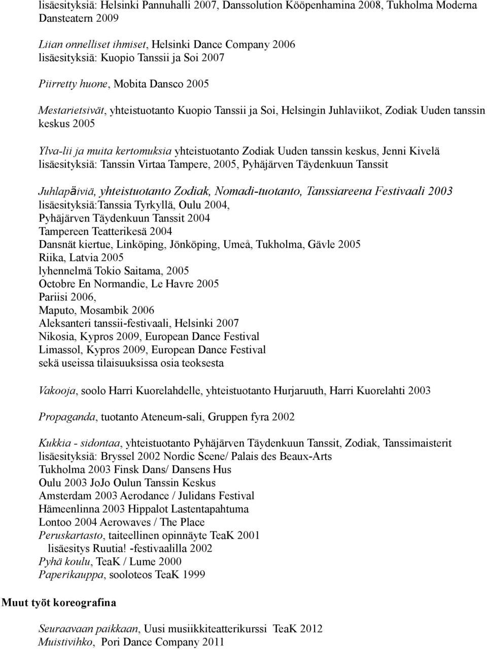 Zodiak Uuden tanssin keskus, Jenni Kivelä lisäesityksiä: Tanssin Virtaa Tampere, 2005, Pyhäjärven Täydenkuun Tanssit Juhlapäiviä, yhteistuotanto Zodiak, Nomadi-tuotanto, Tanssiareena Festivaali 2003