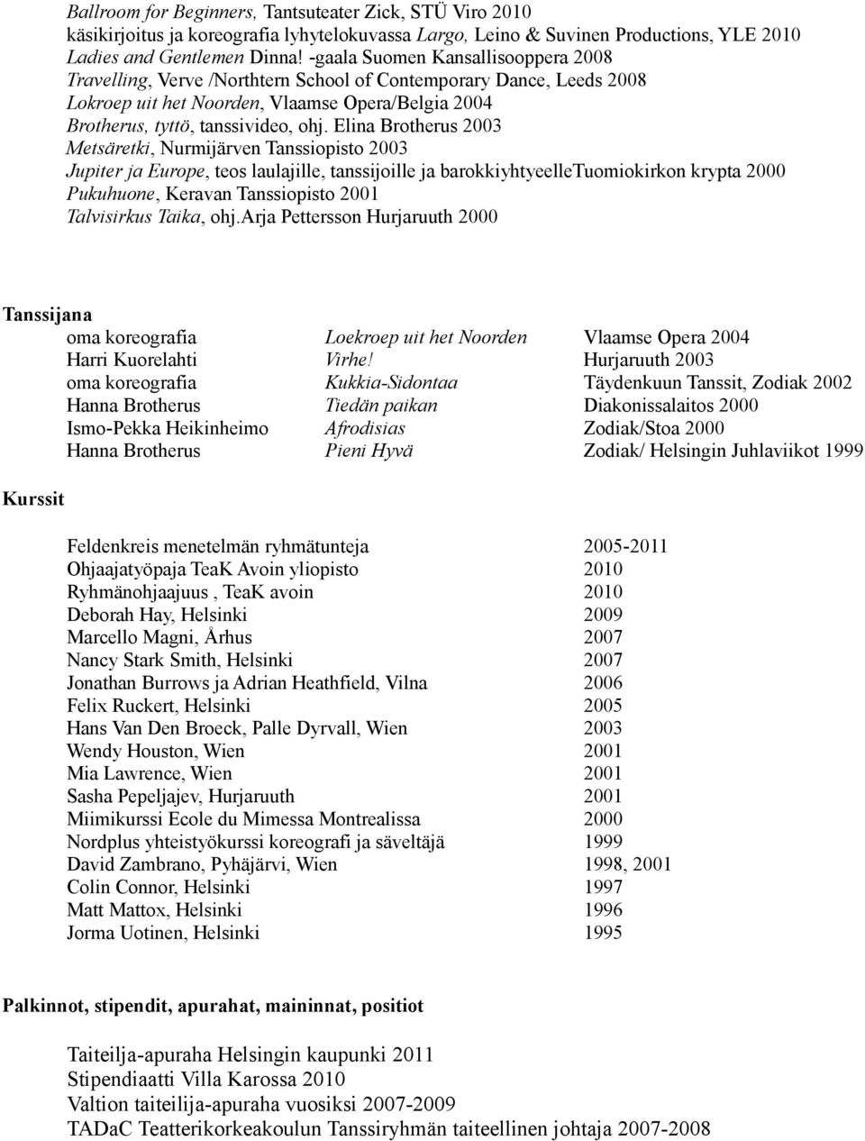 Elina Brotherus 2003 Metsäretki, Nurmijärven Tanssiopisto 2003 Jupiter ja Europe, teos laulajille, tanssijoille ja barokkiyhtyeelletuomiokirkon krypta 2000 Pukuhuone, Keravan Tanssiopisto 2001