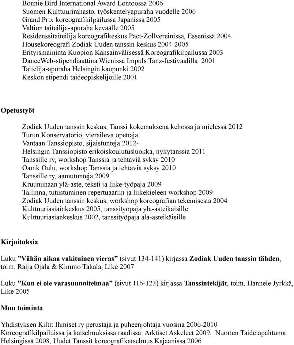 DanceWeb-stipendiaattina Wienissä Impuls Tanz-festivaalilla 2001 Taitelija-apuraha Helsingin kaupunki 2002 Keskon stipendi taideopiskelijoille 2001 Opetustyöt Zodiak Uuden tanssin keskus, Tanssi