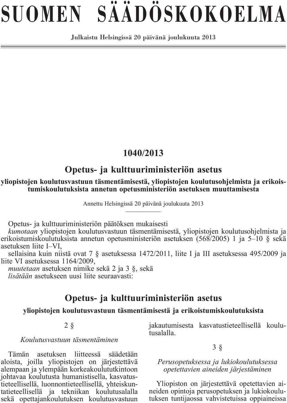 yliopistojen koulutusvastuun täsmentämisestä, yliopistojen koulutusohjelmista ja erikoistumiskoulutuksista annetun opetusministeriön asetuksen (568/2005) 1 ja 5 10 sekä asetuksen liite I VI,