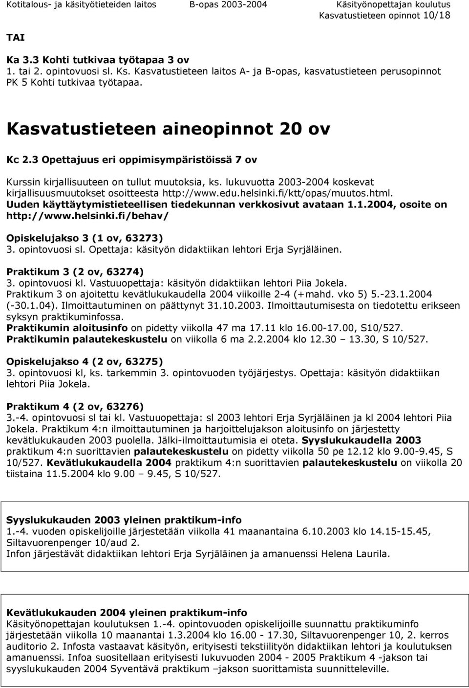 lukuvuotta 2003-2004 koskevat kirjallisuusmuutokset osoitteesta http://www.edu.helsinki.fi/ktt/opas/muutos.html. Uuden käyttäytymistieteellisen tiedekunnan verkkosivut avataan 1.