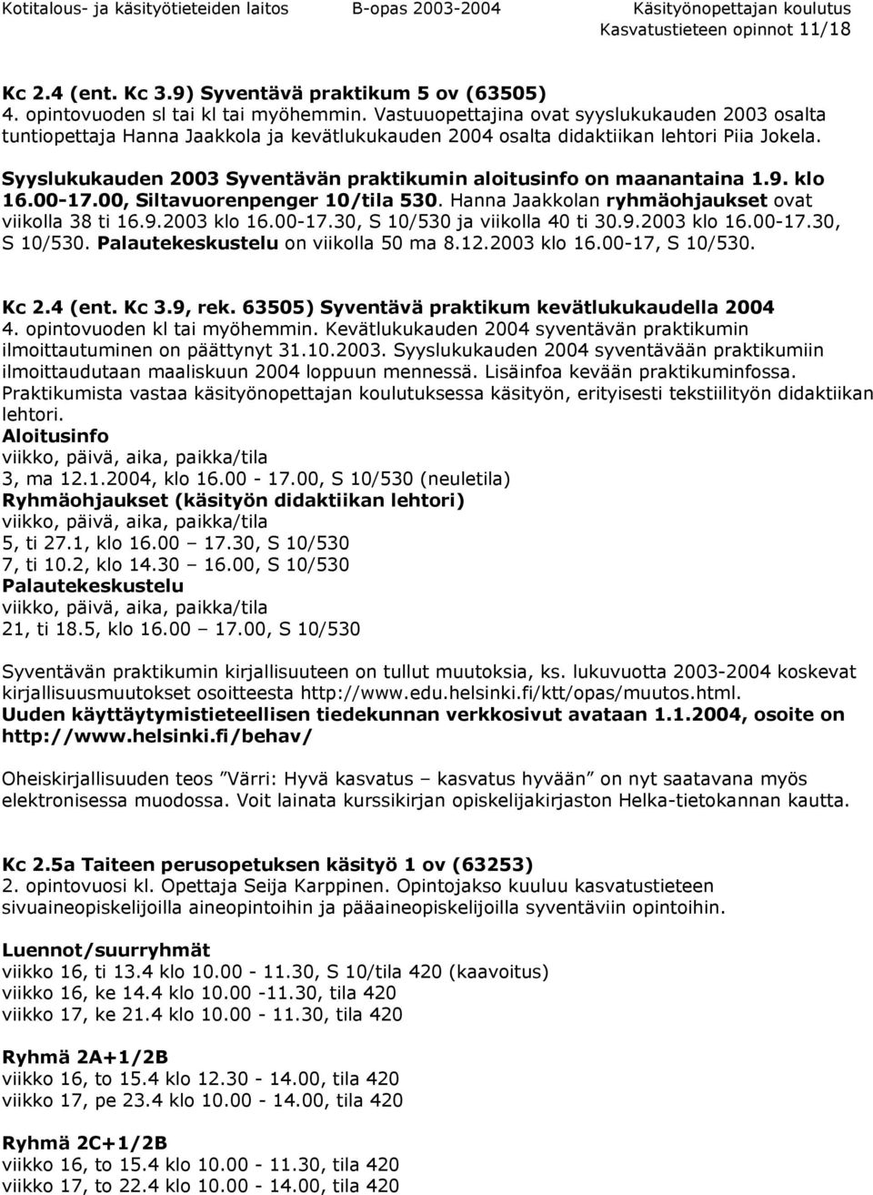 Syyslukukauden 2003 Syventävän praktikumin aloitusinfo on maanantaina 1.9. klo 16.00-17.00, Siltavuorenpenger 10/tila 530. Hanna Jaakkolan ryhmäohjaukset ovat viikolla 38 ti 16.9.2003 klo 16.00-17.30, S 10/530 ja viikolla 40 ti 30.