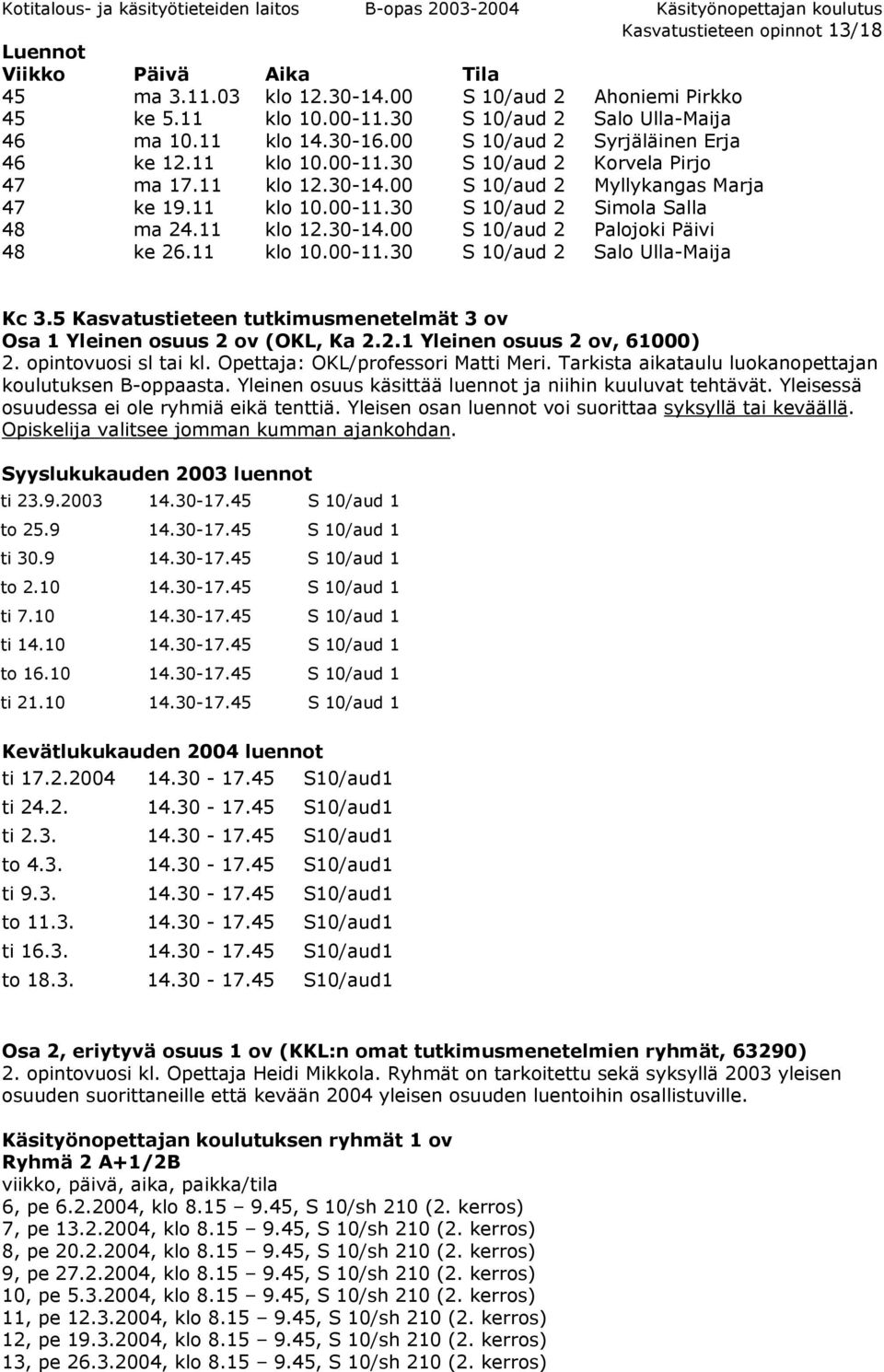 11 klo 12.30-14.00 S 10/aud 2 Palojoki Päivi 48 ke 26.11 klo 10.00-11.30 S 10/aud 2 Salo Ulla-Maija Kc 3.5 Kasvatustieteen tutkimusmenetelmät 3 ov Osa 1 Yleinen osuus 2 ov (OKL, Ka 2.2.1 Yleinen osuus 2 ov, 61000) 2.