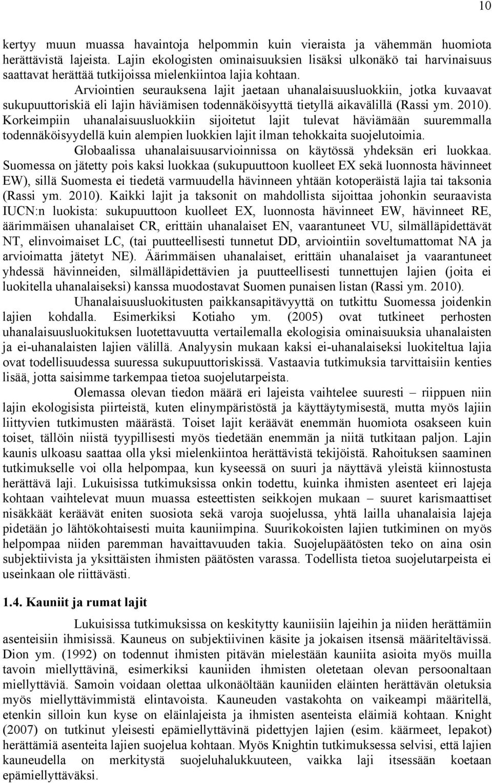 Arviointien seurauksena lajit jaetaan uhanalaisuusluokkiin, jotka kuvaavat sukupuuttoriskiä eli lajin häviämisen todennäköisyyttä tietyllä aikavälillä (Rassi ym. 2010).