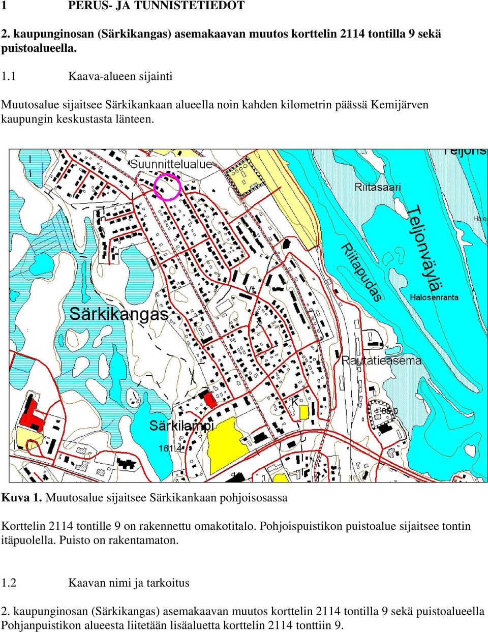 Muutosalue sijaitsee Särkikankaan pohjoisosassa Korttelin 2114 tontille 9 on rakennettu omakotitalo. Pohjoispuistikon puistoalue sijaitsee tontin itäpuolella.