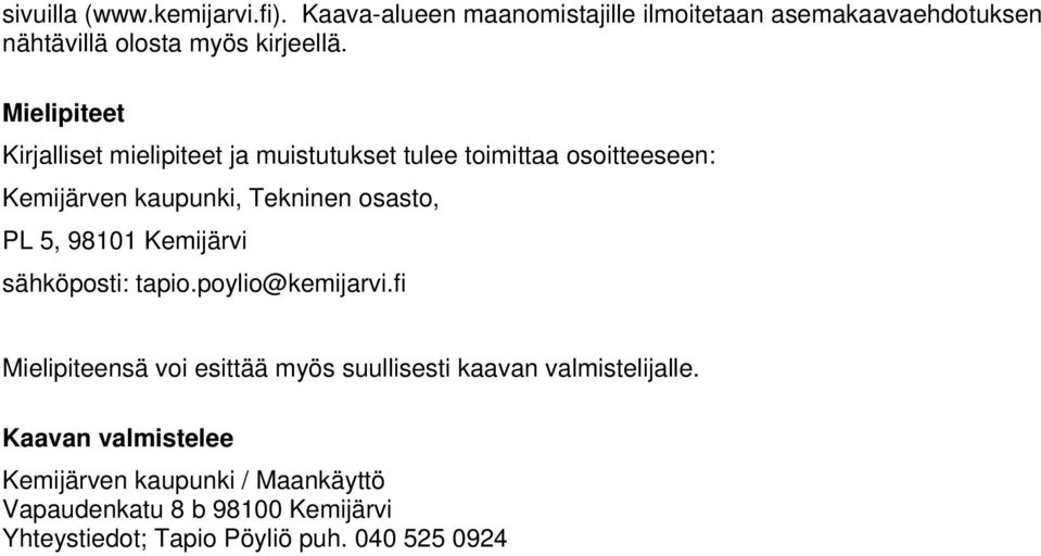 98101 Kemijärvi sähköposti: tapio.poylio@kemijarvi.fi Mielipiteensä voi esittää myös suullisesti kaavan valmistelijalle.