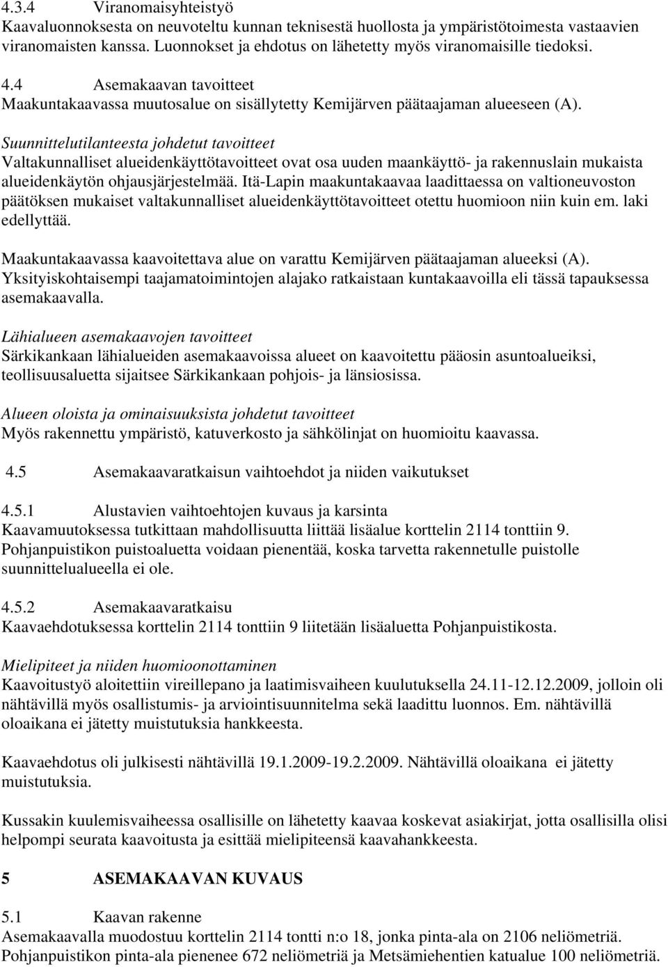 Suunnittelutilanteesta johdetut tavoitteet Valtakunnalliset alueidenkäyttötavoitteet ovat osa uuden maankäyttö- ja rakennuslain mukaista alueidenkäytön ohjausjärjestelmää.