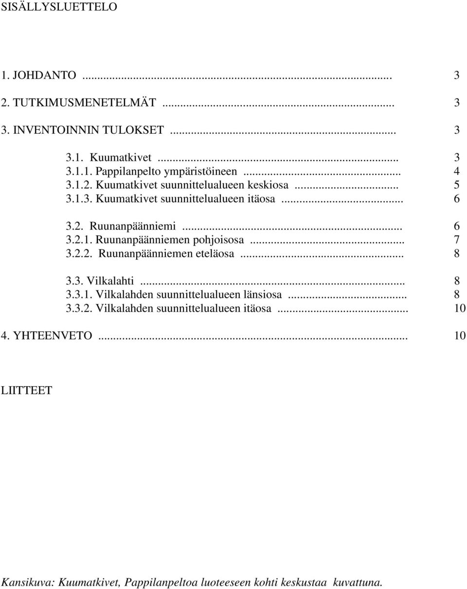 .. 7 3.2.2. Ruunanpäänniemen eteläosa... 8 3.3. Vilkalahti... 8 3.3.1. Vilkalahden suunnittelualueen länsiosa... 8 3.3.2. Vilkalahden suunnittelualueen itäosa.