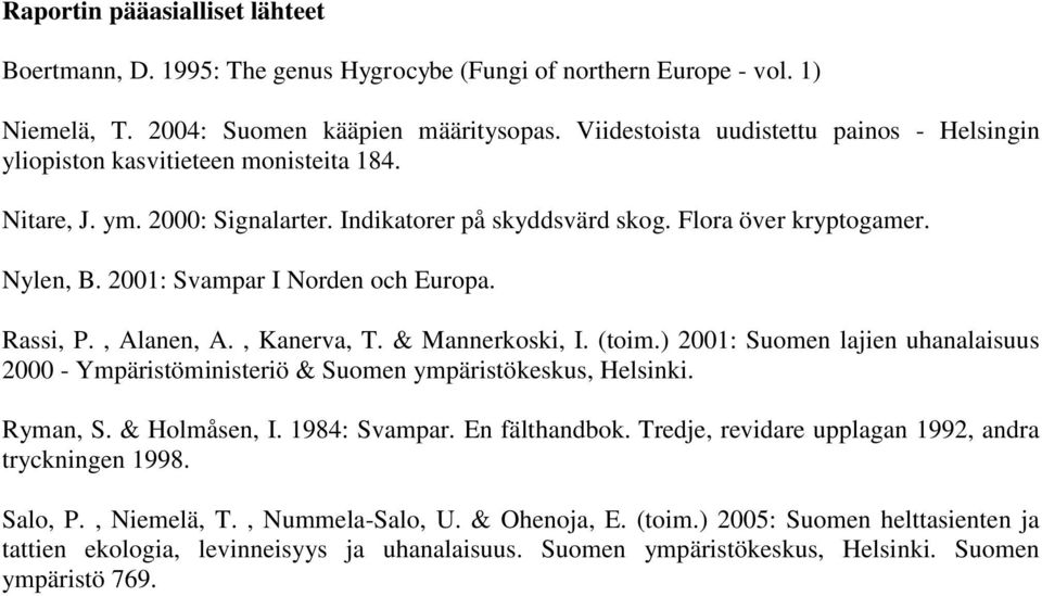2001: Svampar I Norden och Europa. Rassi, P., Alanen, A., Kanerva, T. & Mannerkoski, I. (toim.) 2001: Suomen lajien uhanalaisuus 2000 - Ympäristöministeriö & Suomen ympäristökeskus, Helsinki.
