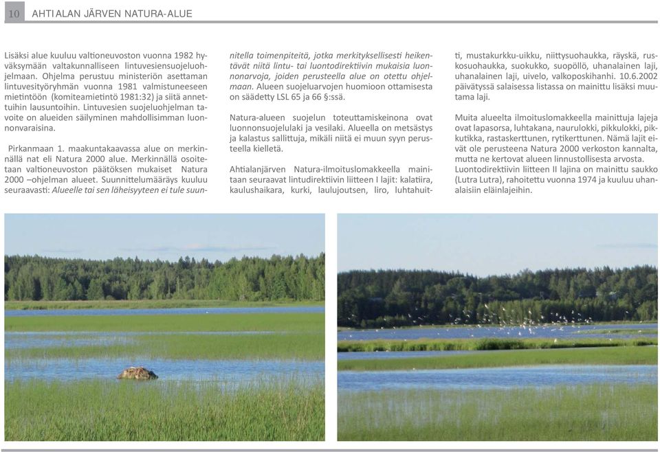 Lintuvesien suojeluohjelman tavoite on alueiden säilyminen mahdollisimman luonnonvaraisina. Pirkanmaan 1. maakuntakaavassa alue on merkinnällä nat eli Natura 2000 alue.