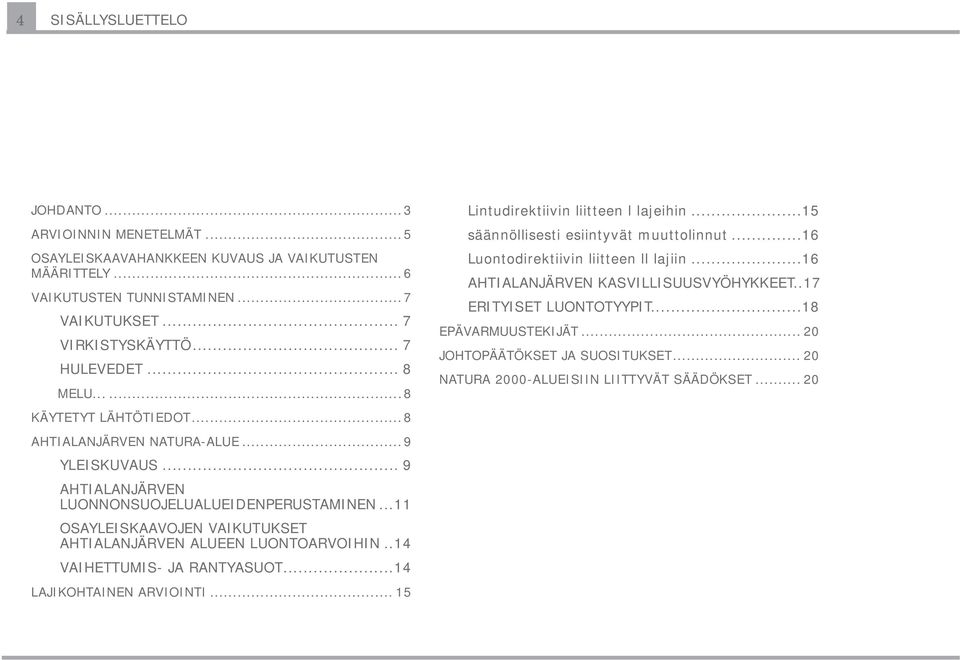 ..11 OSAYLEISKAAVOJEN VAIKUTUKSET AHTIALANJÄRVEN ALUEEN LUONTOARVOIHIN..14 VAIHETTUMIS- JA RANTYASUOT...14 LAJIKOHTAINEN ARVIOINTI... 15 Lintudirektiivin liitteen l lajeihin.