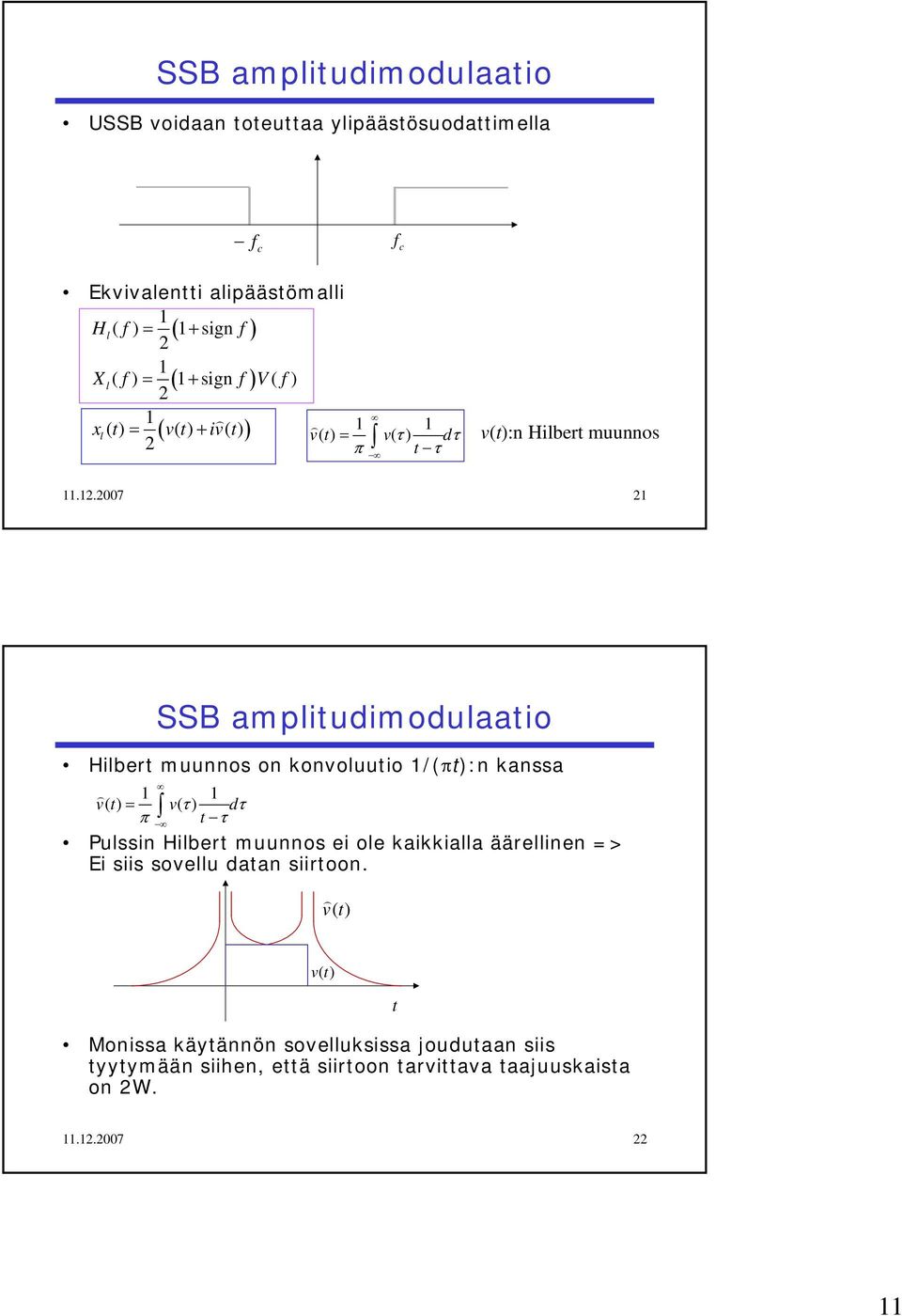 .7 SSB ampliudimodulaaio Hilber muunnos on konvoluuio /(π):n kanssa v () = v( τ ) dτ π τ Pulssin Hilber muunnos ei ole