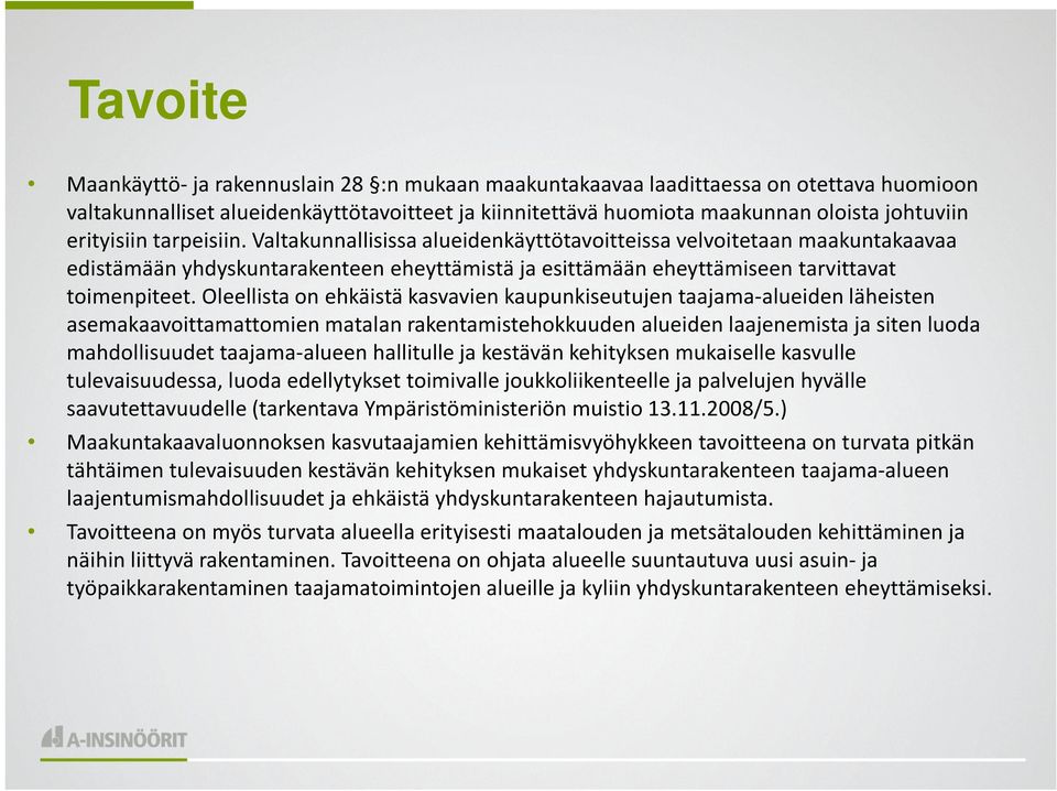 Oleellista on ehkäistä kasvavien kaupunkiseutujen taajama-alueiden läheisten asemakaavoittamattomien matalan rakentamistehokkuuden alueiden laajenemista ja siten luoda mahdollisuudet taajama-alueen