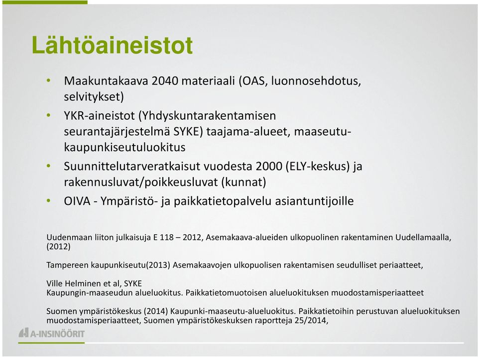 Asemakaava-alueiden ulkopuolinen rakentaminen Uudellamaalla, (2012) Tampereen kaupunkiseutu(2013) Asemakaavojen ulkopuolisen rakentamisen seudulliset periaatteet, Ville Helminen et al, SYKE