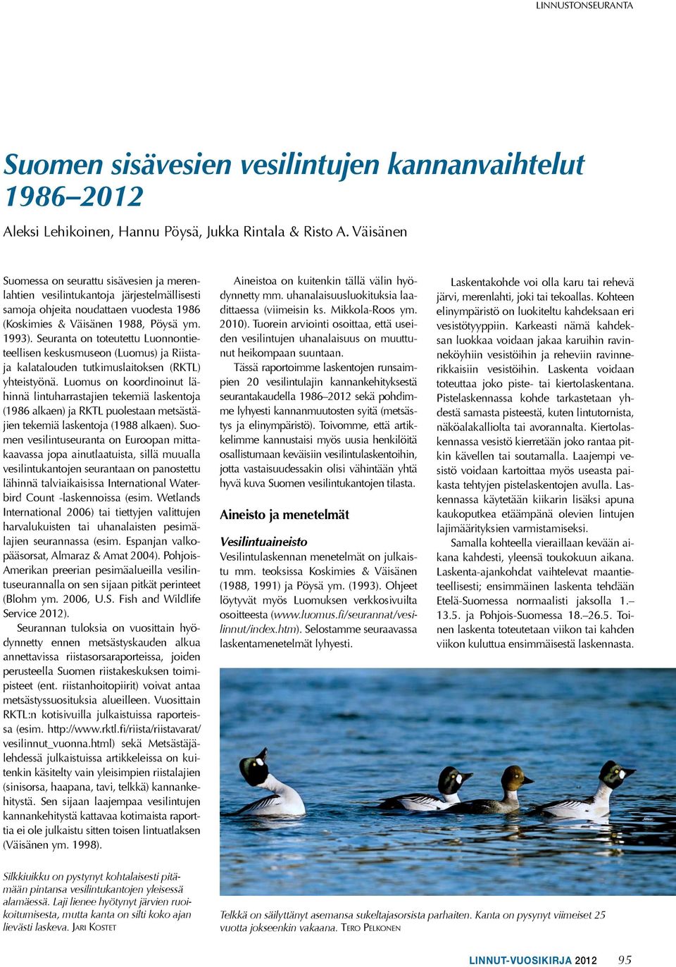 Seuranta on toteutettu Luonnontieteellisen keskusmuseon (Luomus) ja Riistaja kalatalouden tutkimuslaitoksen (RKTL) yhteistyönä.