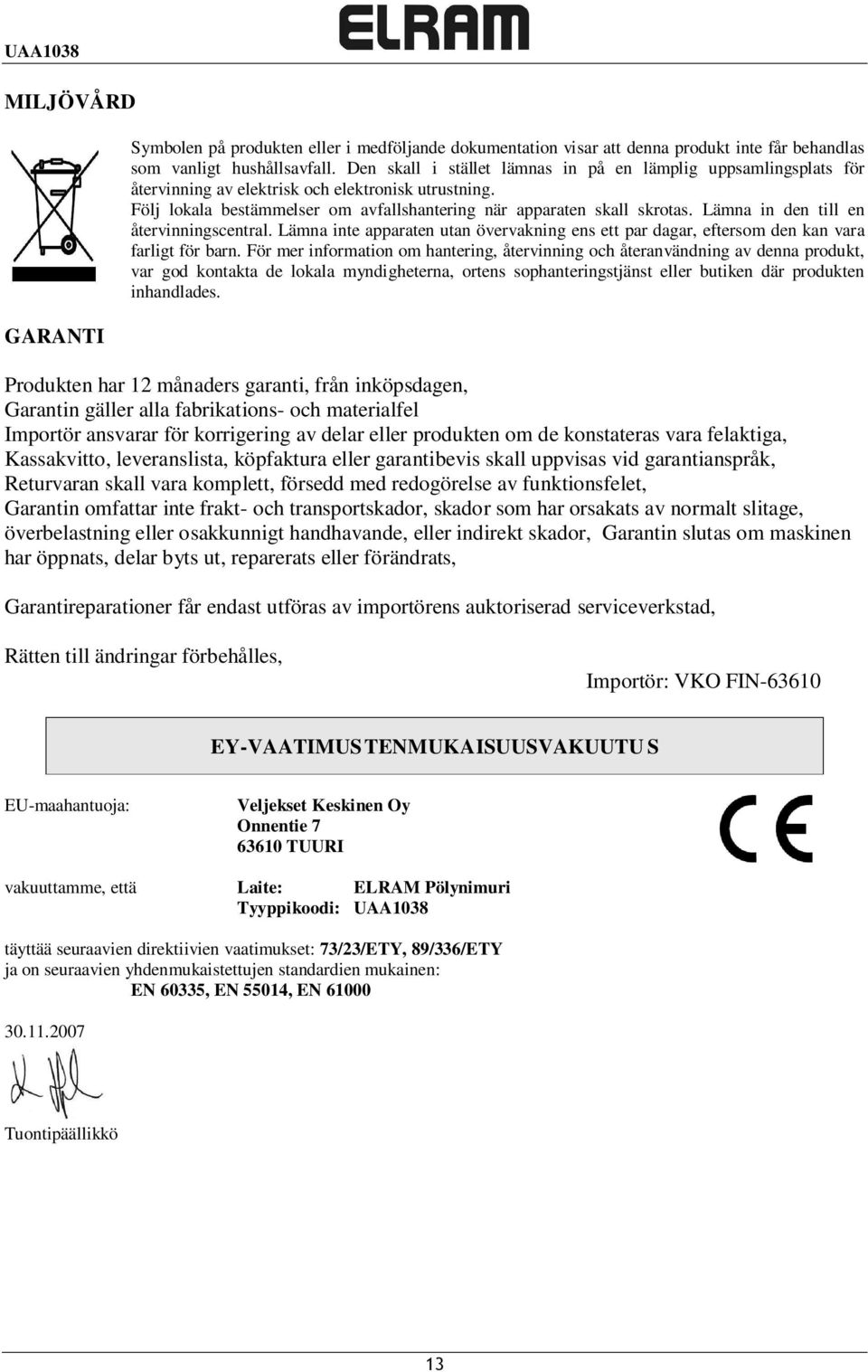 Lämna in den till en återvinningscentral. Lämna inte apparaten utan övervakning ens ett par dagar, eftersom den kan vara farligt för barn.