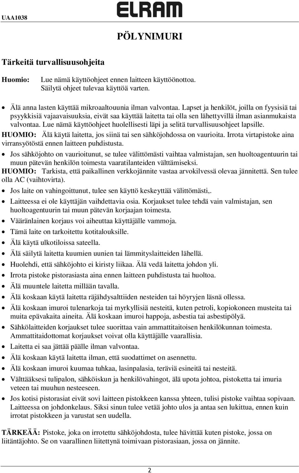 Lue nämä käyttöohjeet huolellisesti läpi ja selitä turvallisuusohjeet lapsille. HUOMIO: Älä käytä laitetta, jos siinä tai sen sähköjohdossa on vaurioita.