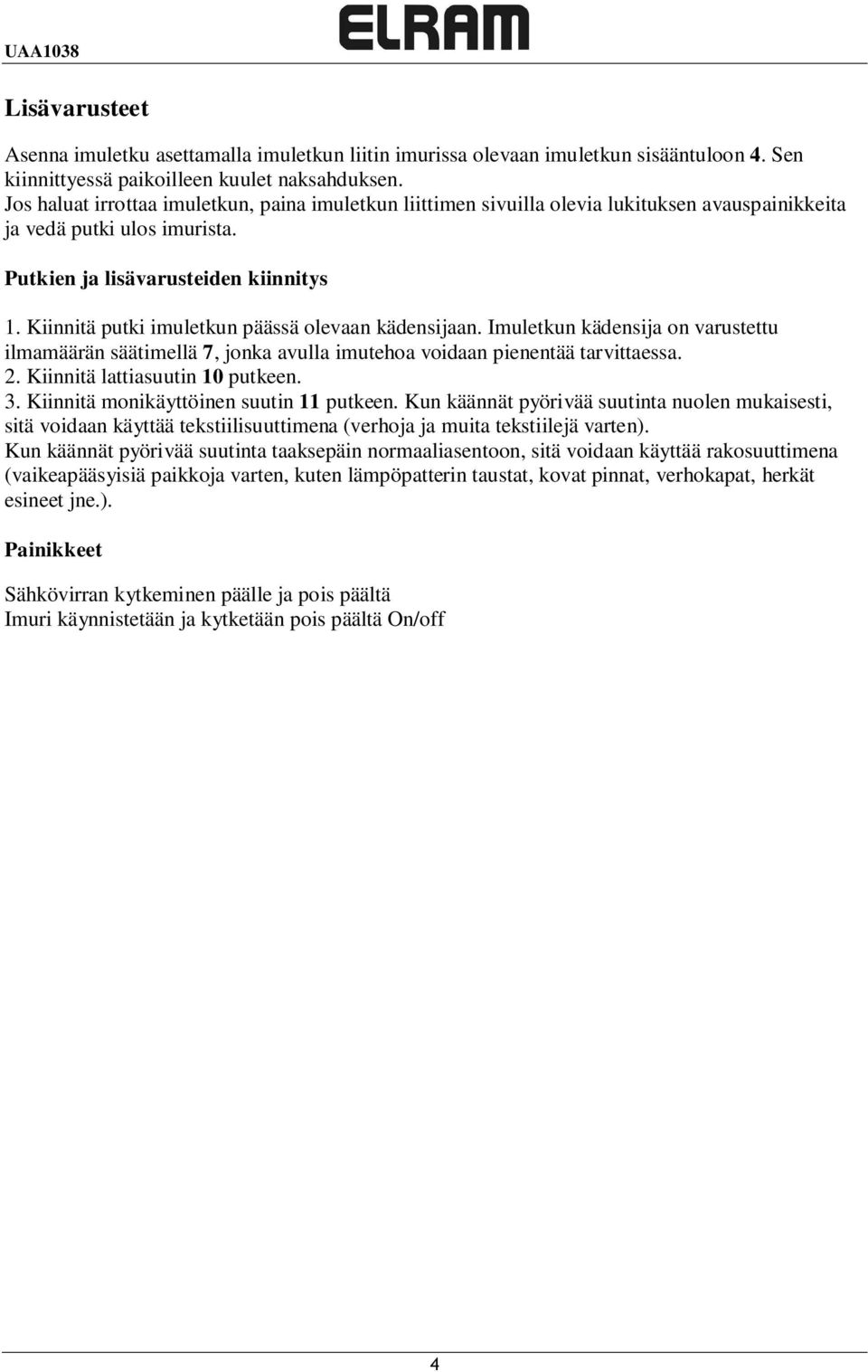Kiinnitä putki imuletkun päässä olevaan kädensijaan. Imuletkun kädensija on varustettu ilmamäärän säätimellä 7, jonka avulla imutehoa voidaan pienentää tarvittaessa. 2.