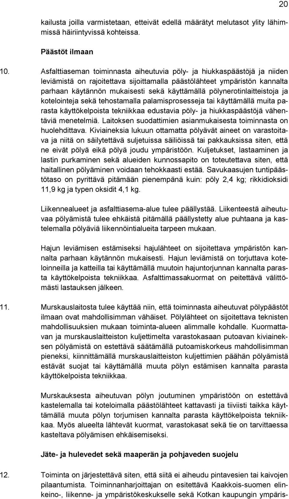 pölynerotinlaitteistoja ja kotelointeja sekä tehostamalla palamisprosesseja tai käyttämällä muita parasta käyttökelpoista tekniikkaa edustavia pöly- ja hiukkaspäästöjä vähentäviä menetelmiä.