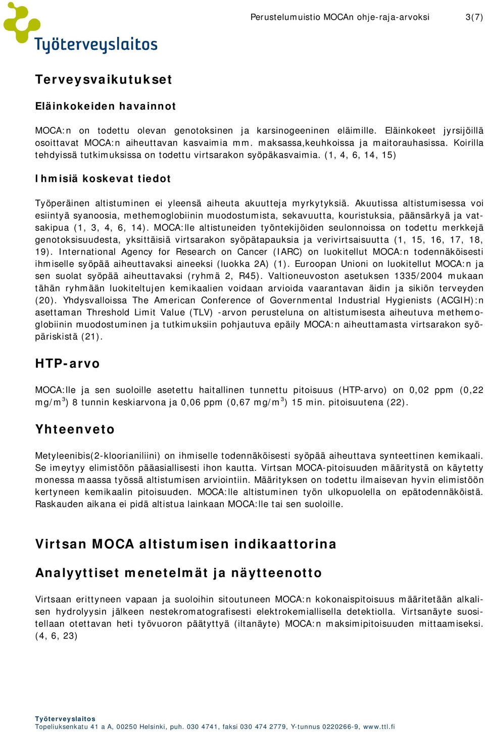 (1, 4, 6, 14, 15) Ihmisiä koskevat tiedot Työperäinen altistuminen ei yleensä aiheuta akuutteja myrkytyksiä.