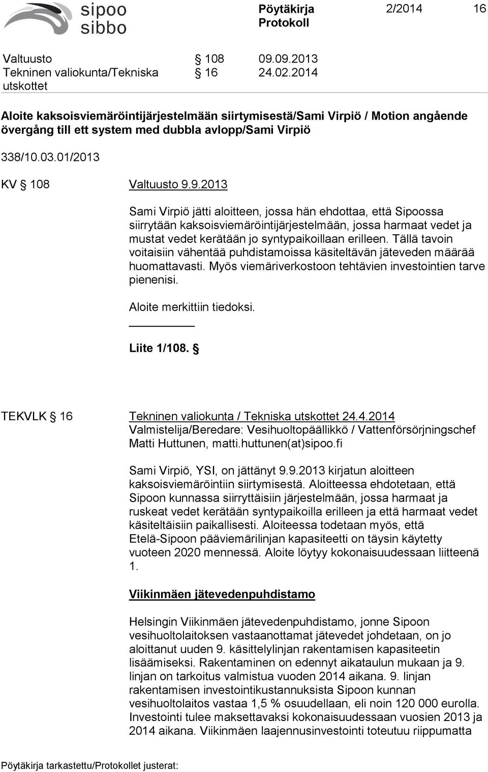 9.2013 Sami Virpiö jätti aloitteen, jossa hän ehdottaa, että Sipoossa siirrytään kaksoisviemäröintijärjestelmään, jossa harmaat vedet ja mustat vedet kerätään jo syntypaikoillaan erilleen.