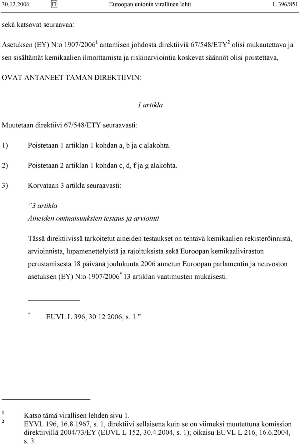 kemikaalien ilmoittamista ja riskinarviointia koskevat säännöt olisi poistettava, OVAT ANTANEET TÄMÄN DIREKTIIVIN: 1 artikla Muutetaan direktiivi 67/548/ETY seuraavasti: 1) Poistetaan 1 artiklan 1