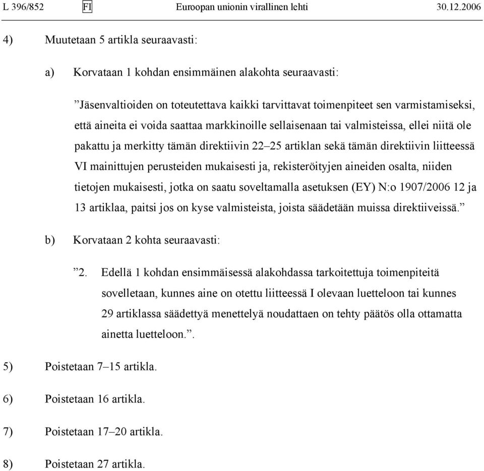 voida saattaa markkinoille sellaisenaan tai valmisteissa, ellei niitä ole pakattu ja merkitty tämän direktiivin 22 25 artiklan sekä tämän direktiivin liitteessä VI mainittujen perusteiden mukaisesti