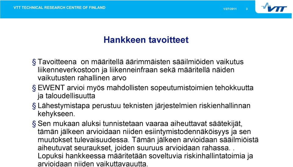 Sn mukaan aluksi tunnisttaan vaaraa aihuttavat säätkijät, tämän jälkn arvioidaan niidn siintymistodnnäköisyys ja sn muutokst tulvaisuudssa.