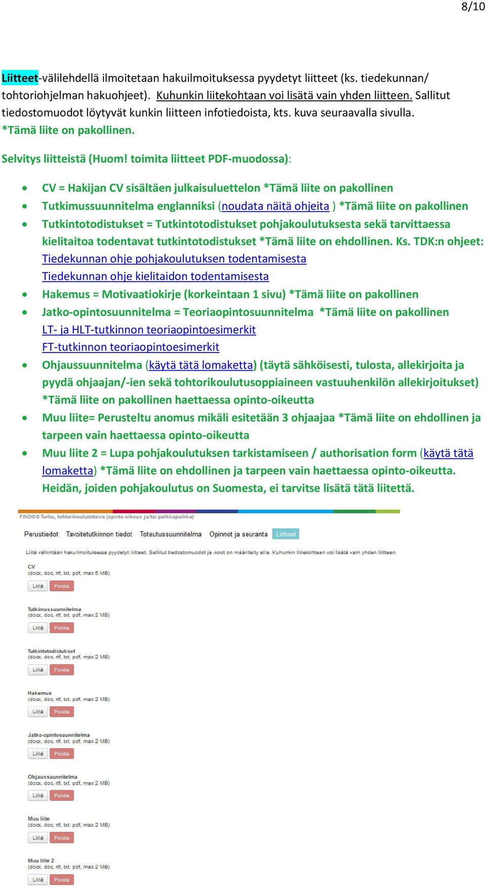 toimita liitteet PDF-muodossa): CV = Hakijan CV sisältäen julkaisuluettelon *Tämä liite on pakollinen Tutkimussuunnitelma englanniksi (noudata näitä ohjeita ) *Tämä liite on pakollinen