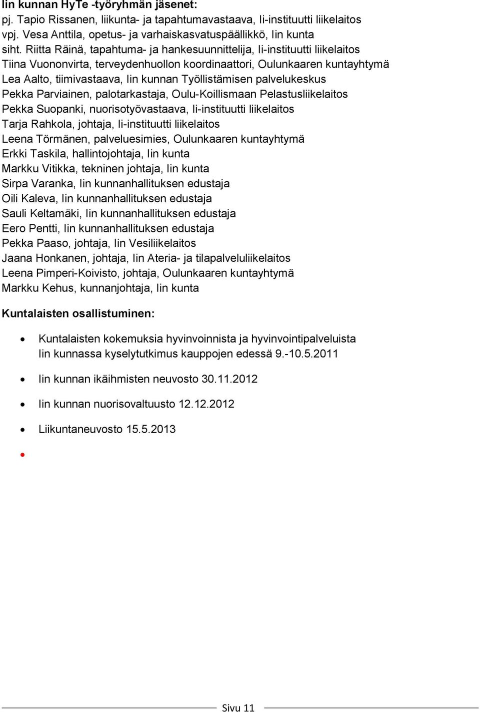 Työllistämisen palvelukeskus Pekka Parviainen, palotarkastaja, Oulu-Koillismaan Pelastusliikelaitos Pekka Suopanki, nuorisotyövastaava, Ii-instituutti liikelaitos Tarja Rahkola, johtaja,