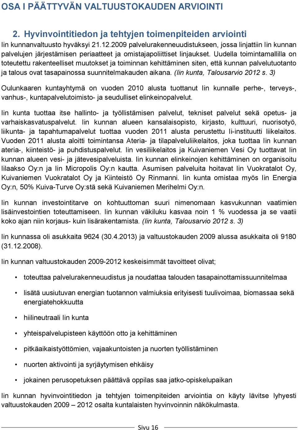 Uudella toimintamallilla on toteutettu rakenteelliset muutokset ja toiminnan kehittäminen siten, että kunnan palvelutuotanto ja talous ovat tasapainossa suunnitelmakauden aikana.