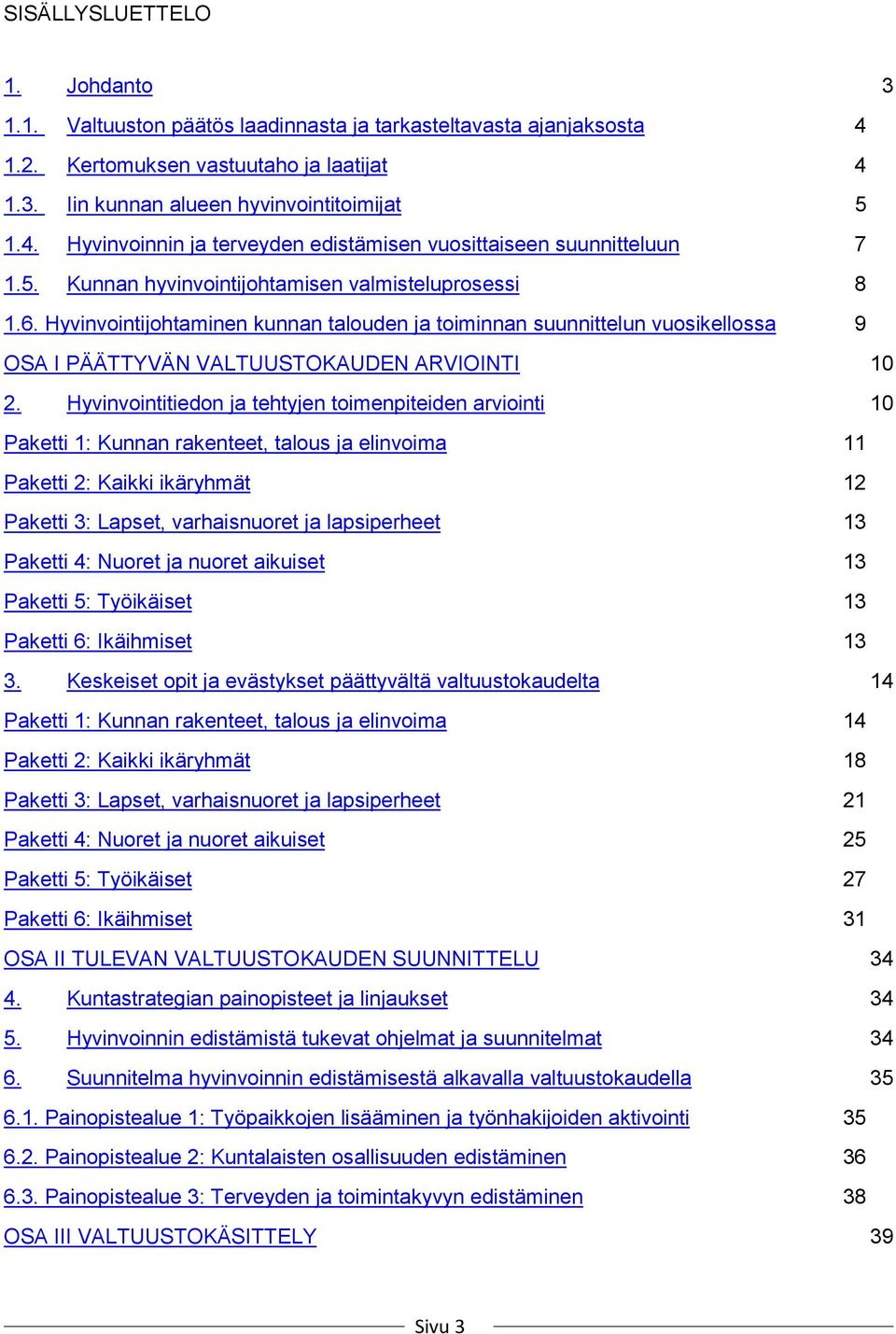 Hyvinvointitiedon ja tehtyjen toimenpiteiden arviointi 10 Paketti 1: Kunnan rakenteet, talous ja elinvoima 11 Paketti 2: Kaikki ikäryhmät 12 Paketti 3: Lapset, varhaisnuoret ja lapsiperheet 13