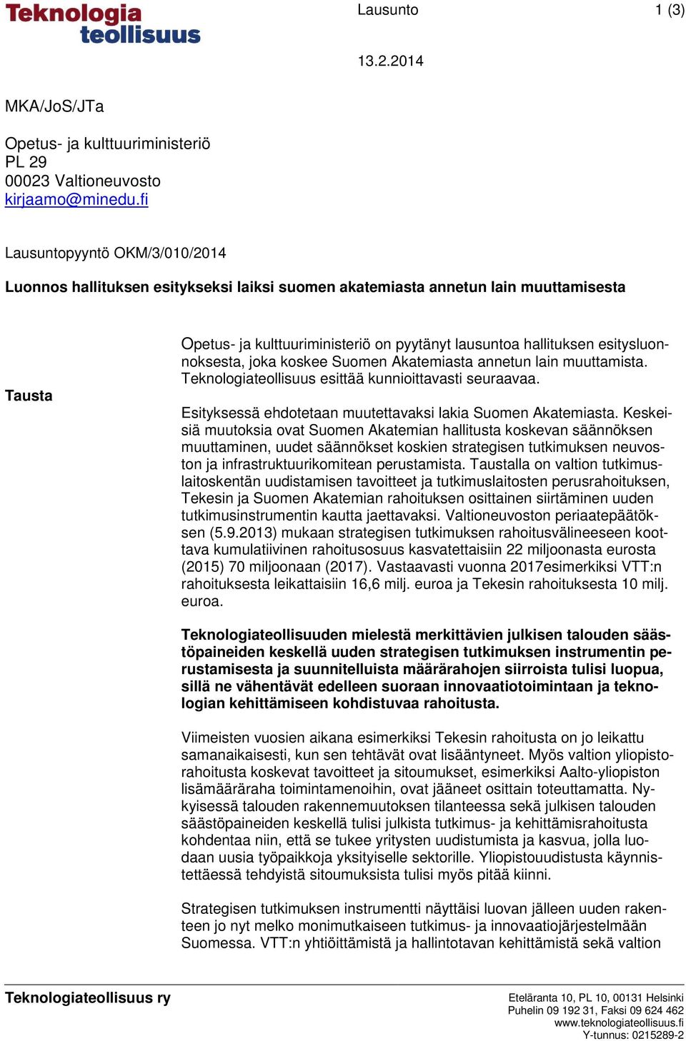 esitysluonnoksesta, joka koskee Suomen Akatemiasta annetun lain muuttamista. Teknologiateollisuus esittää kunnioittavasti seuraavaa. Esityksessä ehdotetaan muutettavaksi lakia Suomen Akatemiasta.