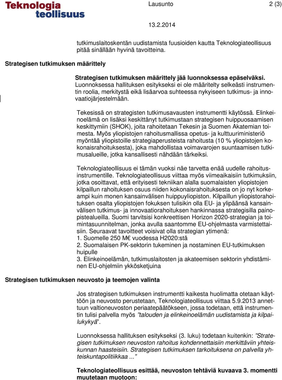 Luonnoksessa hallituksen esitykseksi ei ole määritelty selkeästi instrumentin roolia, merkitystä eikä lisäarvoa suhteessa nykyiseen tutkimus- ja innovaatiojärjestelmään.