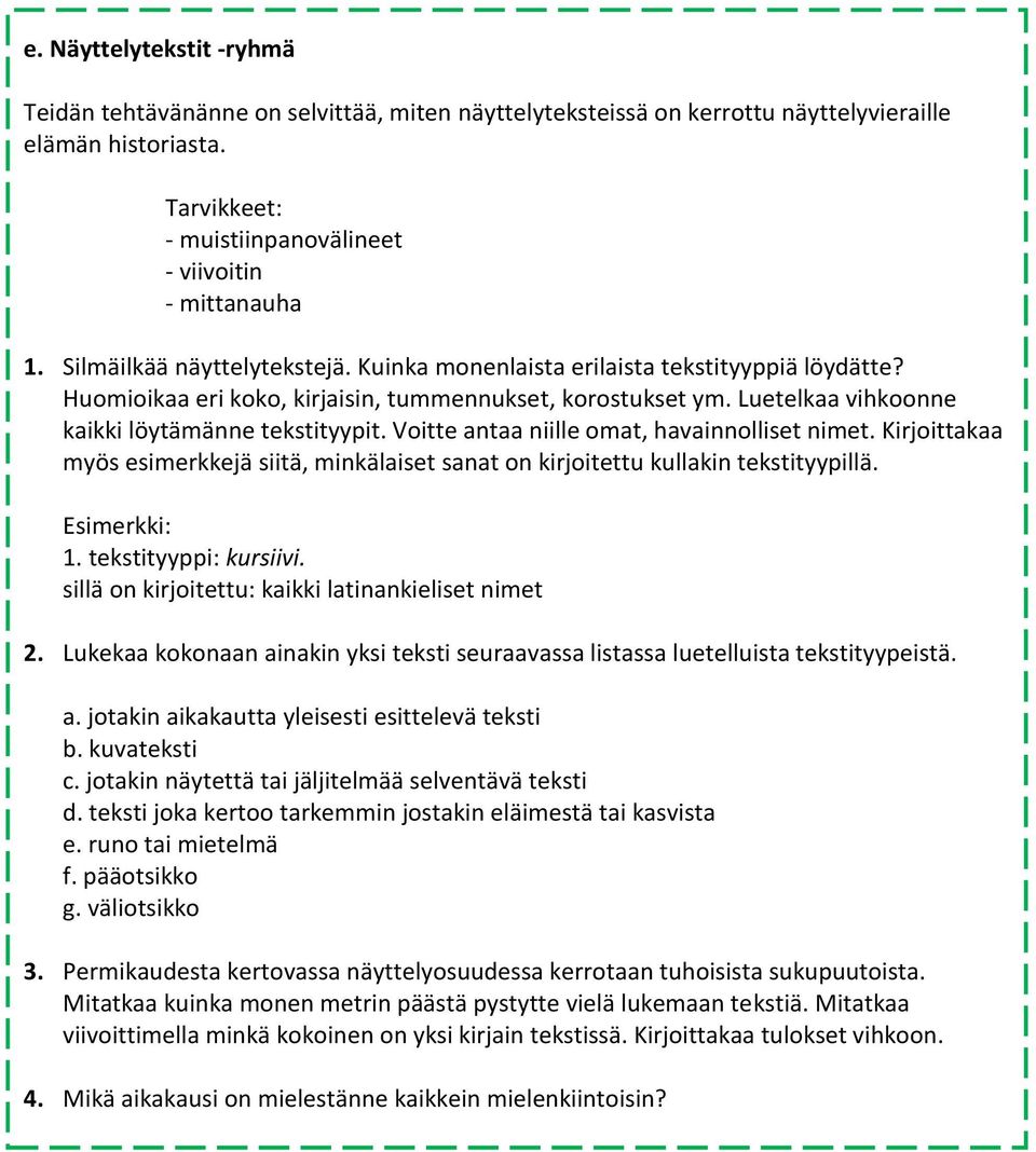 Voitte antaa niille omat, havainnolliset nimet. Kirjoittakaa myös esimerkkejä siitä, minkälaiset sanat on kirjoitettu kullakin tekstityypillä. Esimerkki: 1. tekstityyppi: kursiivi.